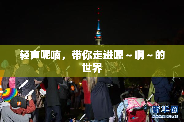 轻声呢喃，带你走进嗯～啊～的世界