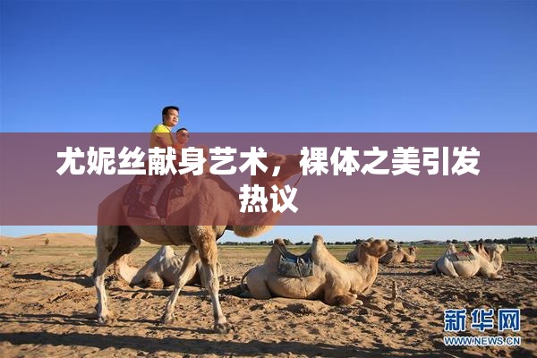尤妮丝献身艺术，裸体之美引发热议