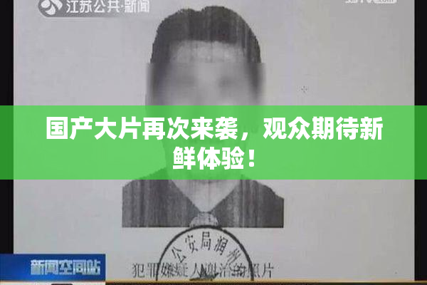 国产大片再次来袭，观众期待新鲜体验！
