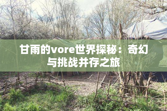 甘雨的vore世界探秘：奇幻与挑战并存之旅