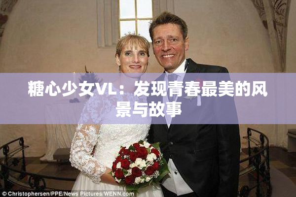 糖心少女VL：发现青春最美的风景与故事