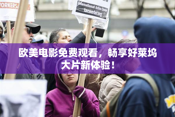 欧美电影免费观看，畅享好莱坞大片新体验！