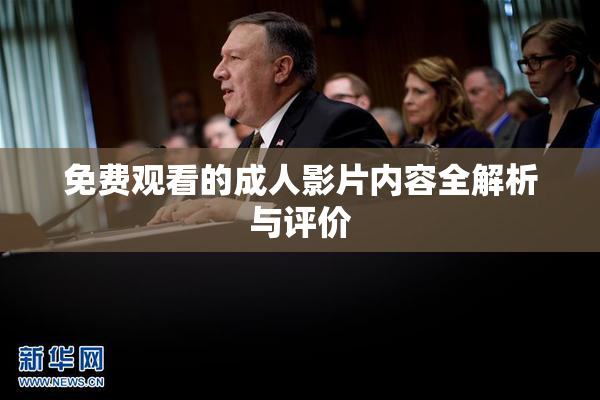 免费观看的成人影片内容全解析与评价
