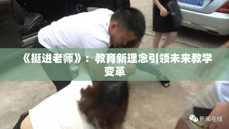 《挺进老师》：教育新理念引领未来教学变革