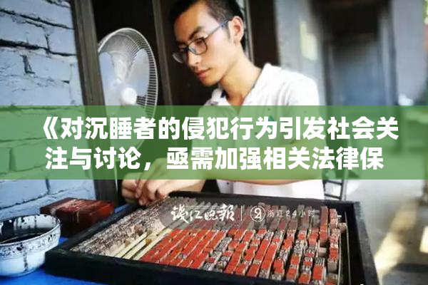《对沉睡者的侵犯行为引发社会关注与讨论，亟需加强相关法律保护》