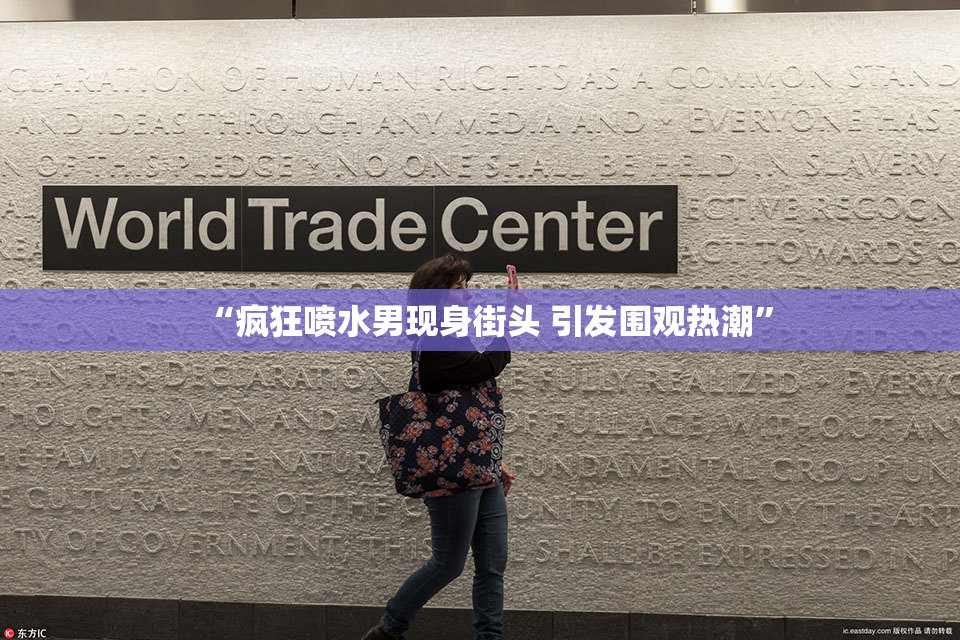 “疯狂喷水男现身街头 引发围观热潮”