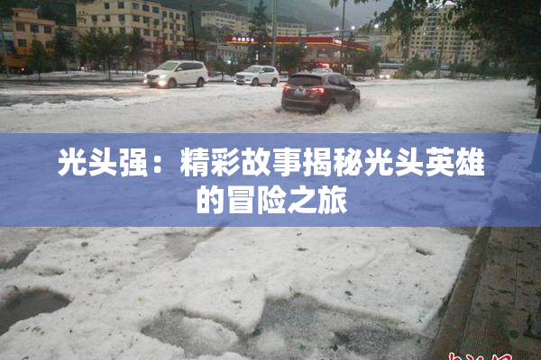 光头强：精彩故事揭秘光头英雄的冒险之旅