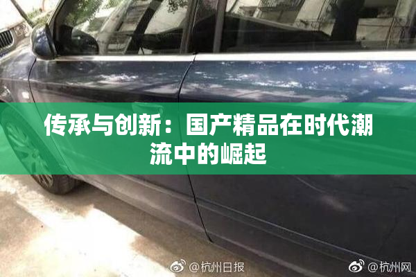 传承与创新：国产精品在时代潮流中的崛起
