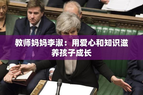 教师妈妈李淑：用爱心和知识滋养孩子成长