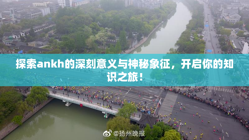 探索ankh的深刻意义与神秘象征，开启你的知识之旅！