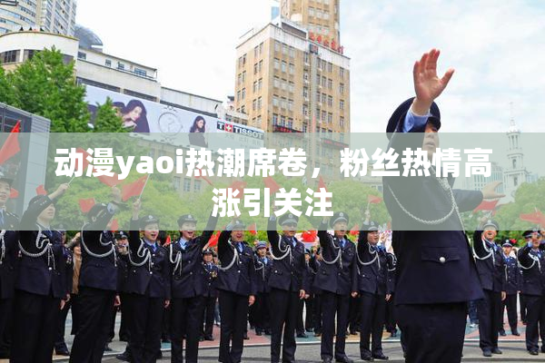 动漫yaoi热潮席卷，粉丝热情高涨引关注