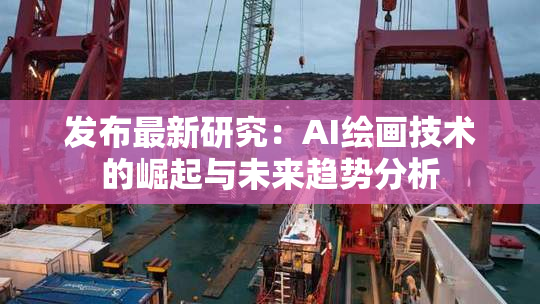 发布最新研究：AI绘画技术的崛起与未来趋势分析
