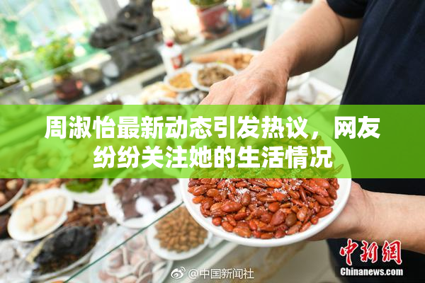周淑怡最新动态引发热议，网友纷纷关注她的生活情况