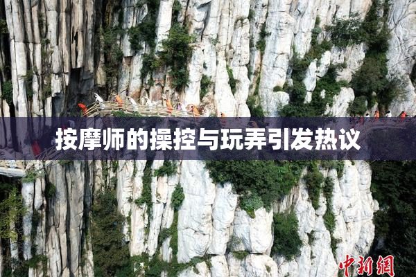 按摩师的操控与玩弄引发热议