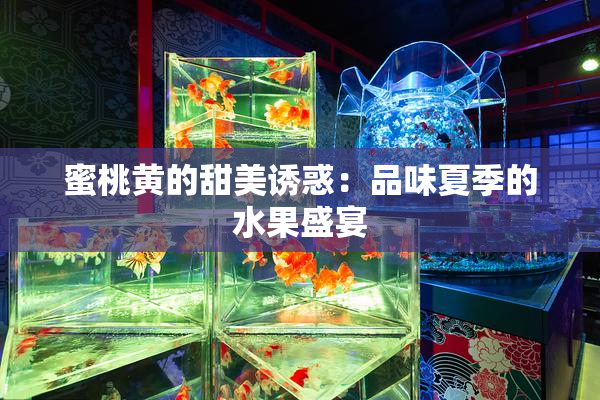 蜜桃黄的甜美诱惑：品味夏季的水果盛宴