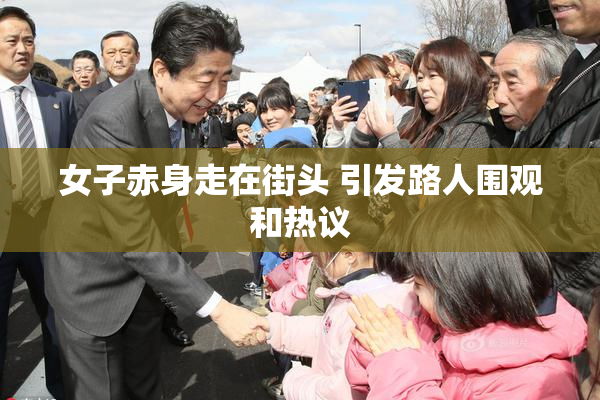 女子赤身走在街头 引发路人围观和热议