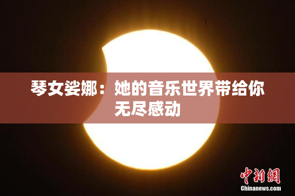 琴女娑娜：她的音乐世界带给你无尽感动