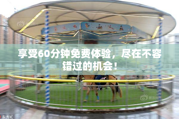 享受60分钟免费体验，尽在不容错过的机会！