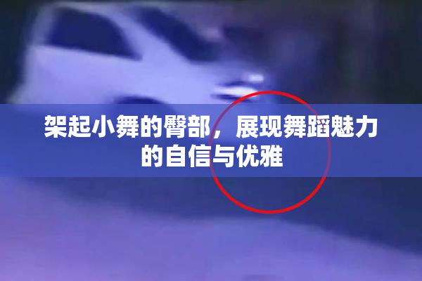 架起小舞的臀部，展现舞蹈魅力的自信与优雅