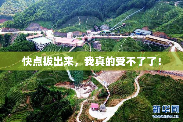 快点拔出来，我真的受不了了！