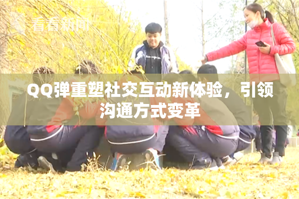 QQ弹重塑社交互动新体验，引领沟通方式变革