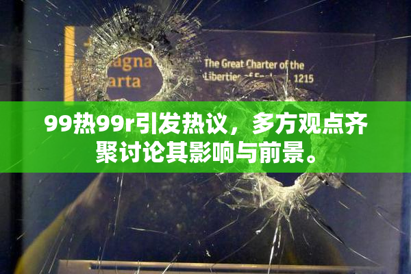 99热99r引发热议，多方观点齐聚讨论其影响与前景。