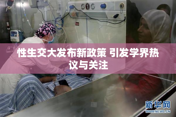 性生交大发布新政策 引发学界热议与关注