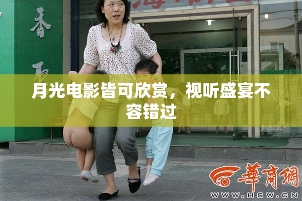 月光电影皆可欣赏，视听盛宴不容错过