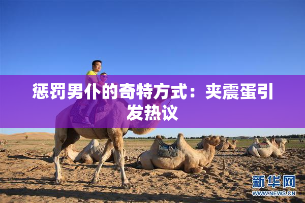 惩罚男仆的奇特方式：夹震蛋引发热议