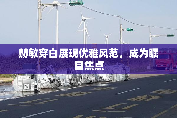 赫敏穿白展现优雅风范，成为瞩目焦点