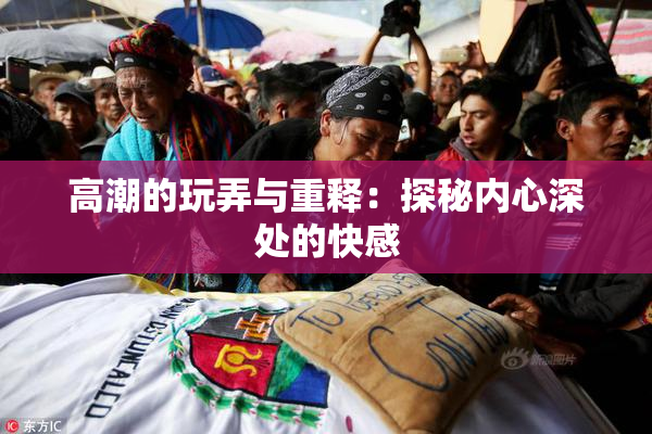 高潮的玩弄与重释：探秘内心深处的快感