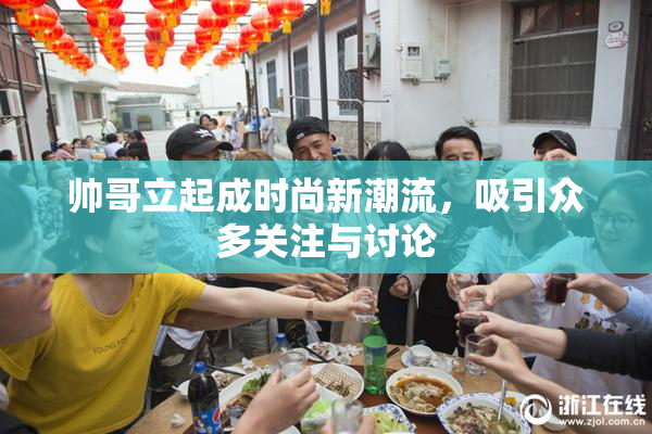 帅哥立起成时尚新潮流，吸引众多关注与讨论
