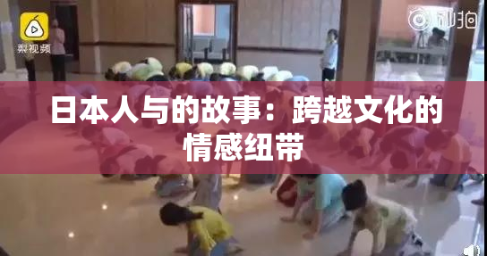 日本人与的故事：跨越文化的情感纽带
