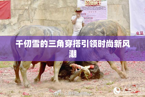 千仞雪的三角穿搭引领时尚新风潮
