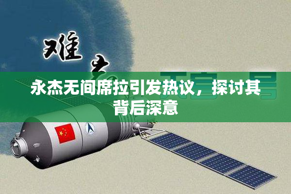 永杰无间席拉引发热议，探讨其背后深意
