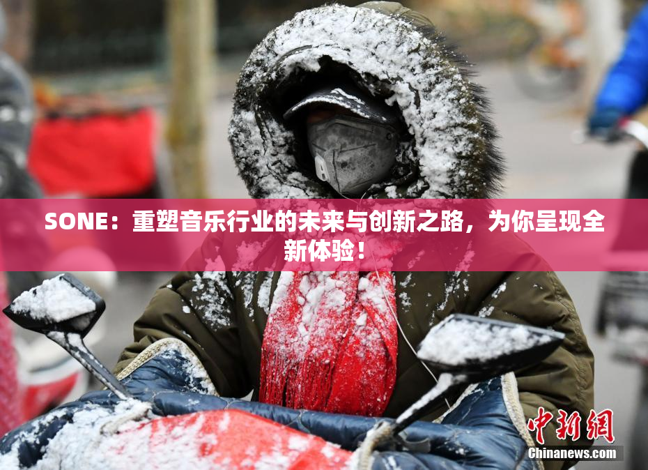SONE：重塑音乐行业的未来与创新之路，为你呈现全新体验！