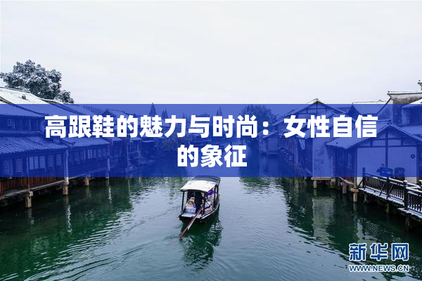 高跟鞋的魅力与时尚：女性自信的象征