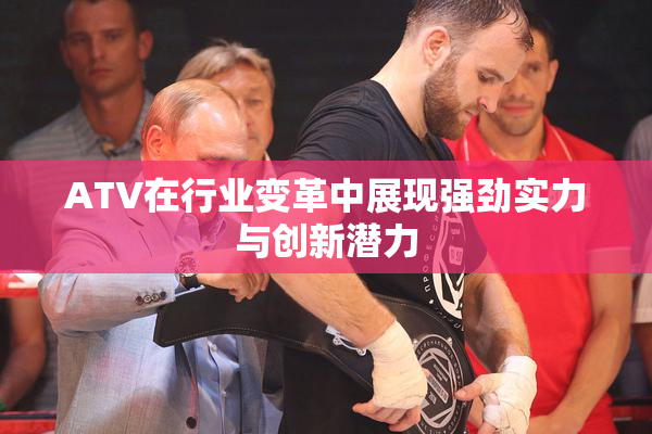 ATV在行业变革中展现强劲实力与创新潜力