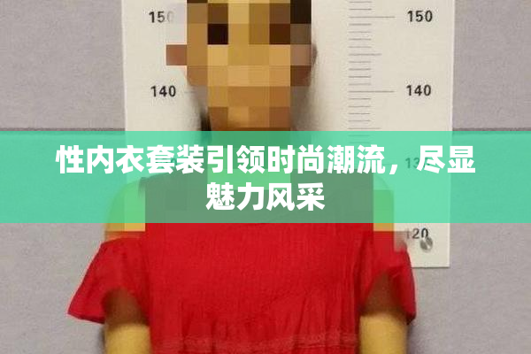 性内衣套装引领时尚潮流，尽显魅力风采