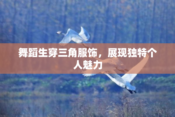 舞蹈生穿三角服饰，展现独特个人魅力
