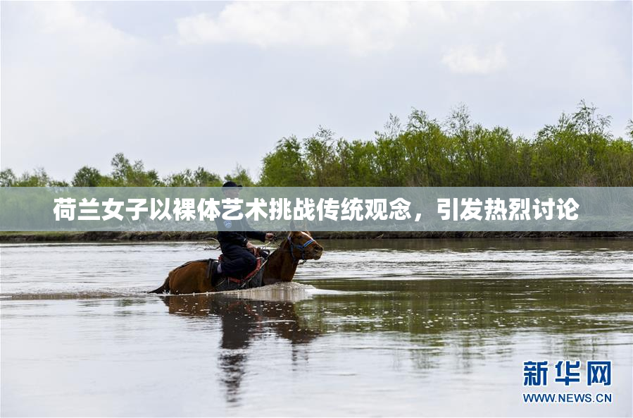 荷兰女子以裸体艺术挑战传统观念，引发热烈讨论