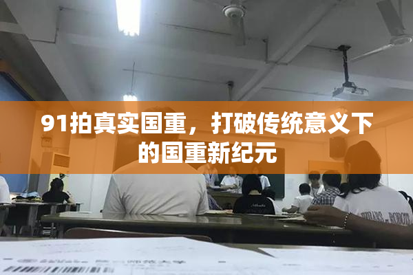91拍真实国重，打破传统意义下的国重新纪元
