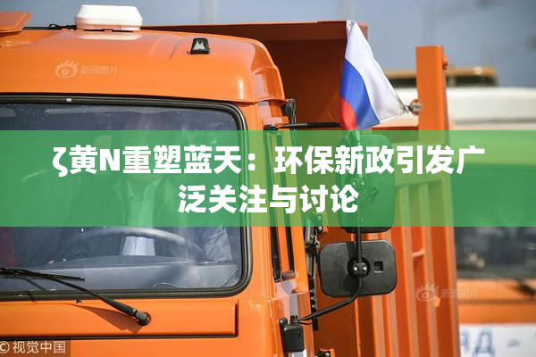 ζ黄Ν重塑蓝天：环保新政引发广泛关注与讨论