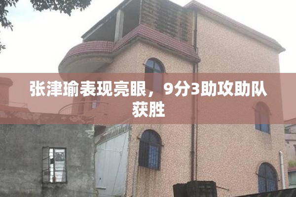 张津瑜表现亮眼，9分3助攻助队获胜