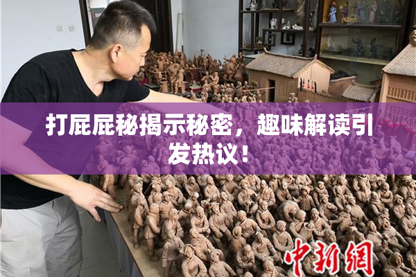 打屁屁秘揭示秘密，趣味解读引发热议！