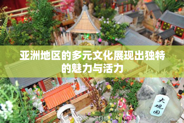 亚洲地区的多元文化展现出独特的魅力与活力