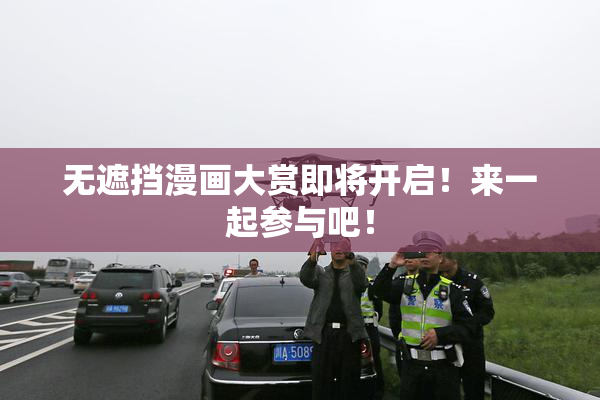 无遮挡漫画大赏即将开启！来一起参与吧！