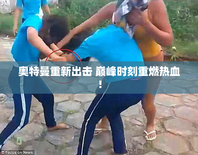 奥特曼重新出击 巅峰时刻重燃热血！