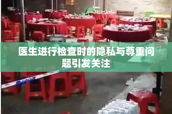 医生进行检查时的隐私与尊重问题引发关注