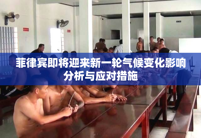 菲律宾即将迎来新一轮气候变化影响分析与应对措施